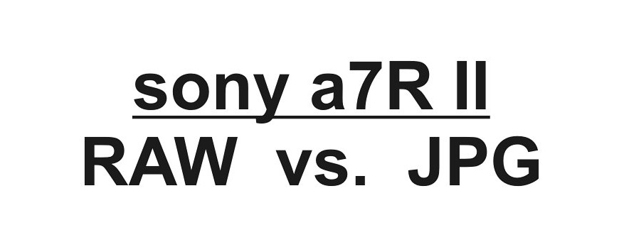 Sony a7R m2 - RAW kontra JPG