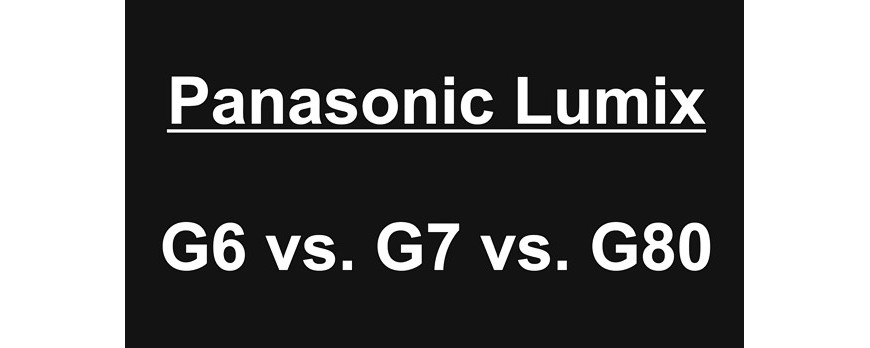 Panasonic Lumix G6 vs. G7 vs. G80 - test 